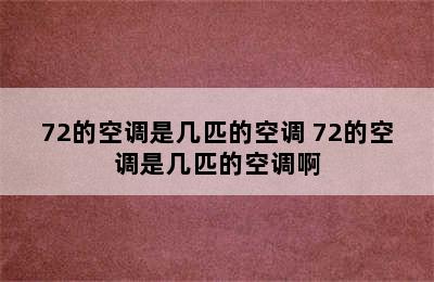 72的空调是几匹的空调 72的空调是几匹的空调啊